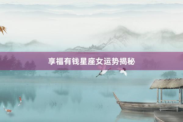 享福有钱星座女运势揭秘