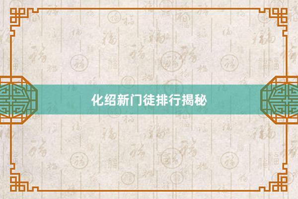 化绍新门徒排行揭秘