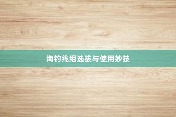 海钓线组选拔与使用妙技